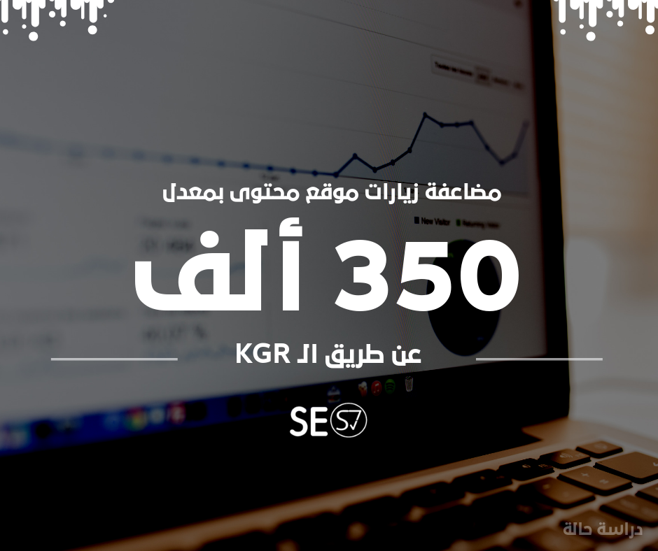 كيف ضاعفنا زيارات موقع محتوى بمعدل 350 ألف زيارة خلال 30 يوم فقط عن طريق KGR